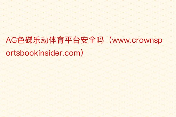 AG色碟乐动体育平台安全吗（www.crownsportsbookinsider.com）