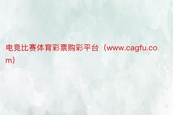 电竞比赛体育彩票购彩平台（www.cagfu.com）