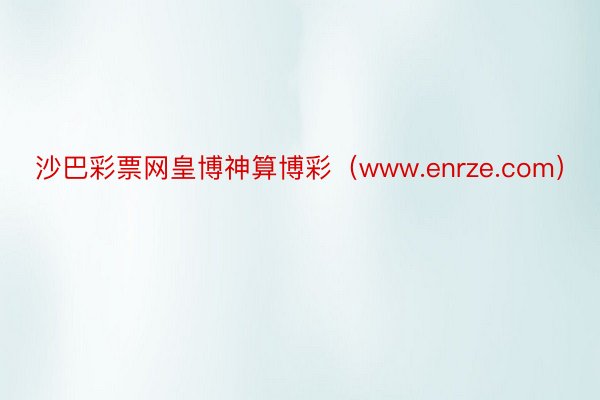 沙巴彩票网皇博神算博彩（www.enrze.com）