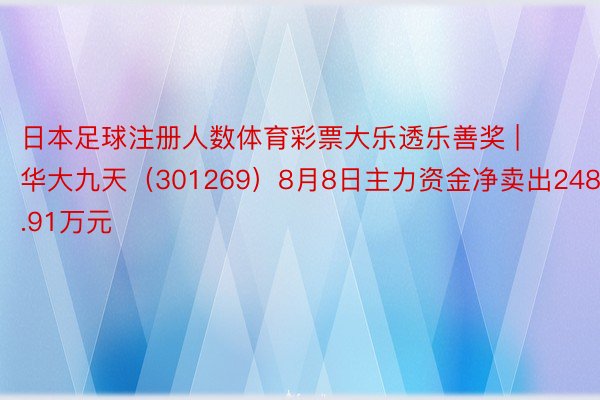 日本足球注册人数体育彩票大乐透乐善奖 | 华大九天（301269）8月8日主力资金净卖出2480.91万元