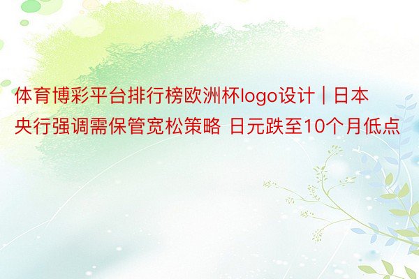 体育博彩平台排行榜欧洲杯logo设计 | 日本央行强调需保管宽松策略 日元跌至10个月低点
